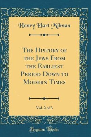 Cover of The History of the Jews from the Earliest Period Down to Modern Times, Vol. 2 of 3 (Classic Reprint)
