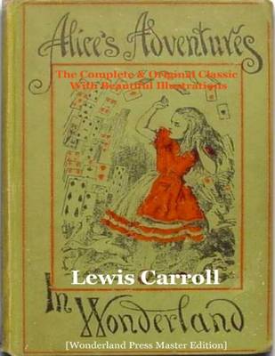 Book cover for Alice's Adventures In Wonderland, The Complete & Original Classic With Beautiful Illustrations [Wonderland Press Master Edition]