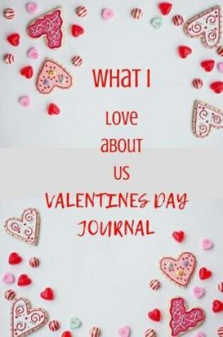 Cover of What i Love About Us VALENTINES DAY JOURNAL