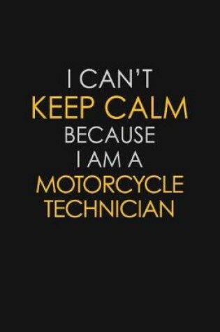 Cover of I Can't Keep Calm Because I Am A Motorcycle Technician