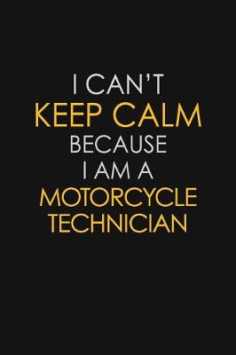 Book cover for I Can't Keep Calm Because I Am A Motorcycle Technician