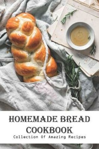 Cover of Homemade Bread Cookbook Collection Of Amazing Recipes