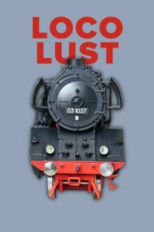 Cover of Loco Lust - A Rail Transport Modeller's Notebook