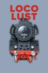 Book cover for Loco Lust - A Rail Transport Modeller's Notebook