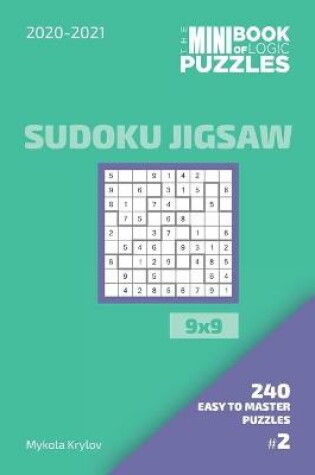 Cover of The Mini Book Of Logic Puzzles 2020-2021. Sudoku Jigsaw 9x9 - 240 Easy To Master Puzzles. #2