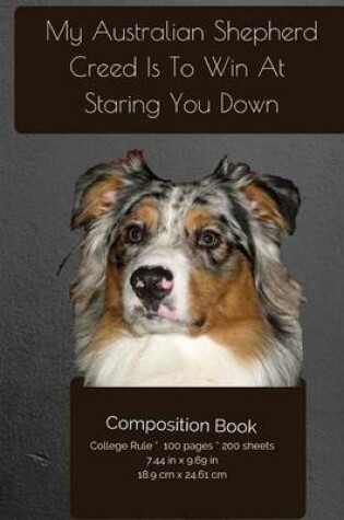 Cover of My Australian Shepherd Creed Is To Win At Staring You Down - Composition Notebook