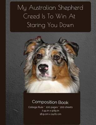 Book cover for My Australian Shepherd Creed Is To Win At Staring You Down - Composition Notebook