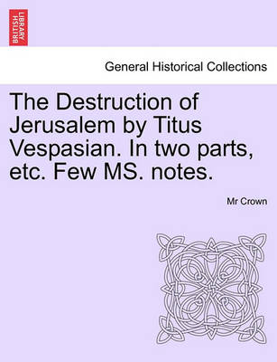 Book cover for The Destruction of Jerusalem by Titus Vespasian. in Two Parts, Etc. Few Ms. Notes. Part the Firft