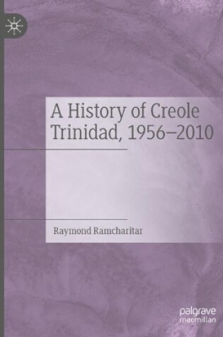 Cover of A History of Creole Trinidad, 1956-2010