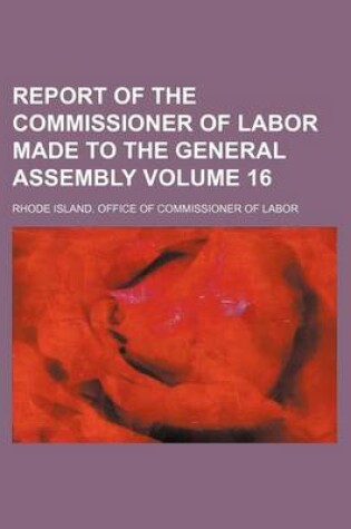 Cover of Report of the Commissioner of Labor Made to the General Assembly Volume 16