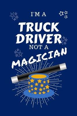 Book cover for I'm A Truck Driver Not A Magician