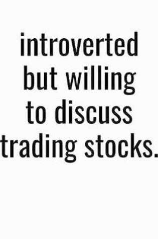 Cover of Introverted But Willing To Discuss Trading Stocks