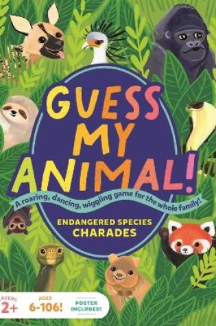 Cover of Guess My Animal!: Endangered Species Charades; A Roaring, Dancing, Wiggling Game for the Whole Family!