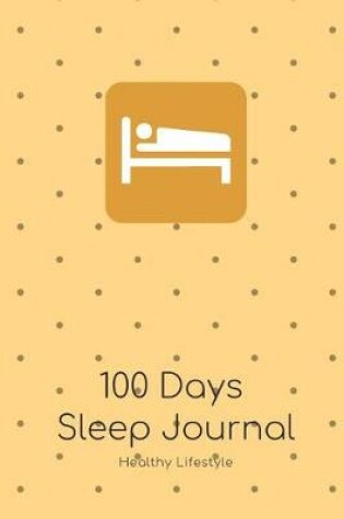 Cover of 100 Days Sleep Journal to Improve Sleeping Habits