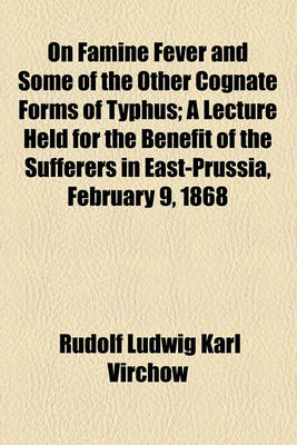 Book cover for On Famine Fever and Some of the Other Cognate Forms of Typhus; A Lecture Held for the Benefit of the Sufferers in East-Prussia, February 9, 1868