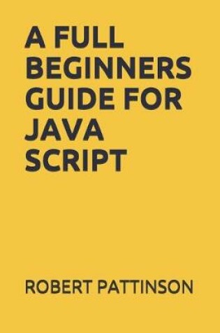 Cover of A Full Beginners Guide for Java Script