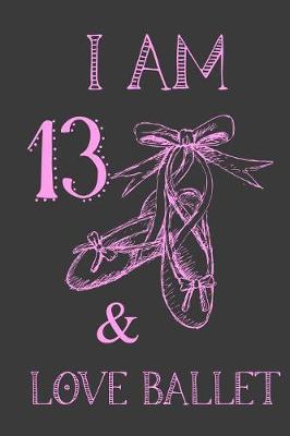 Book cover for I Am 13 And Love Ballet