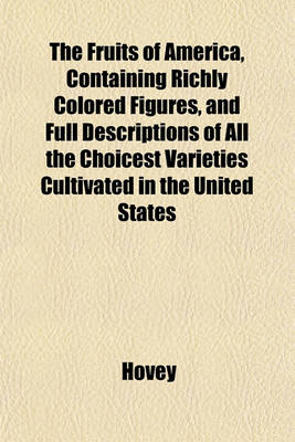 Book cover for The Fruits of America, Containing Richly Colored Figures, and Full Descriptions of All the Choicest Varieties Cultivated in the United States