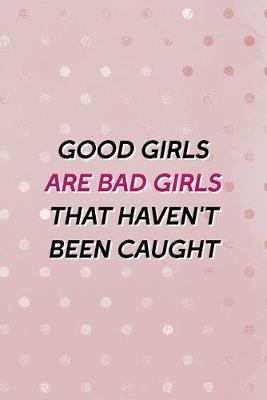 Book cover for Good Girls Are Bad Girls That Haven't Been Caught