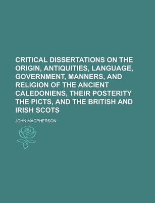 Book cover for Critical Dissertations on the Origin, Antiquities, Language, Government, Manners, and Religion of the Ancient Caledoniens, Their Posterity the Picts,