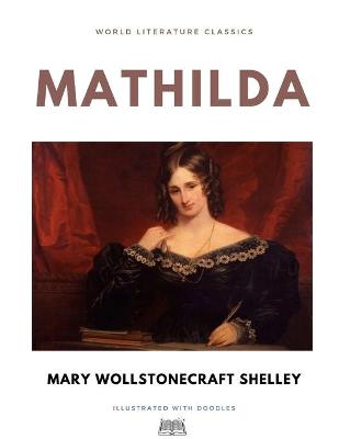 Book cover for Mathilda / Mary Wollstonecraft Shelley / World Literature Classics / Illustrated with doodles