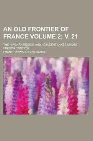 Cover of An Old Frontier of France; The Niagara Region and Adjacent Lakes Under French Control Volume 2; V. 21