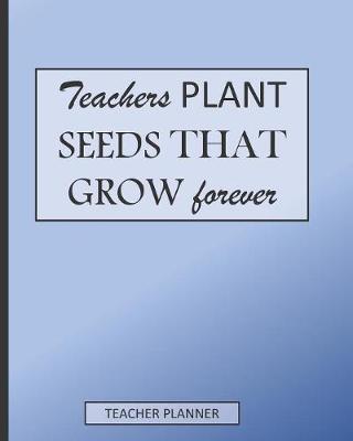 Book cover for Teachers Plant Seeds That Grow Forever