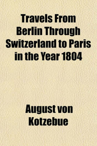Cover of Travels from Berlin Through Switzerland to Paris in the Year 1804 (Volume 3)