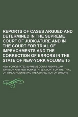 Cover of Reports of Cases Argued and Determined in the Supreme Court of Judicature and in the Court for Trial of Impeachments and the Correction of Errors in the State of New-York Volume 15