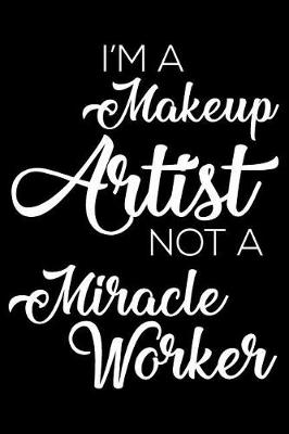 Book cover for I'm a Makeup Artist Not a Miracle Worker