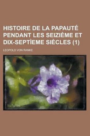 Cover of Histoire de La Papaute Pendant Les Seizieme Et Dix-Septieme Siecles (1)