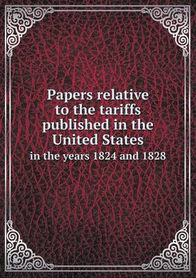 Book cover for Papers Relative to the Tariffs Published in the United States in the Years 1824 and 1828