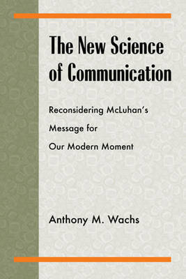 Book cover for The New Science of Communication: Reconsidering Mcluhans Message for Our Modern Moment (Philosophy/Communication)