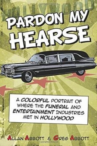 Cover of Pardon My Hearse: A Colorful Portrait of Where the Funeral and Entertainment Industries Met in Hollywood