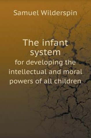 Cover of The infant system for developing the intellectual and moral powers of all children