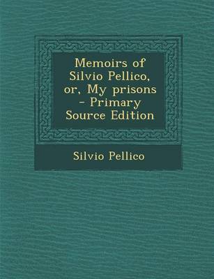 Book cover for Memoirs of Silvio Pellico, Or, My Prisons - Primary Source Edition