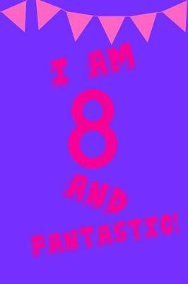 Book cover for I Am 8 and Fantastic!