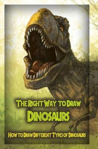 Cover of The Right Way to Draw Dinosaurs