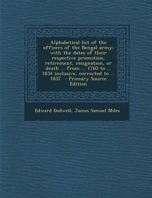 Book cover for Alphabetical List of the Officers of the Bengal Army; With the Dates of Their Respective Promotion, Retirement, Resignation, or Death ... from ... 1760 to ... 1834 Inclusive, Corrected to ... 1837 - Primary Source Edition