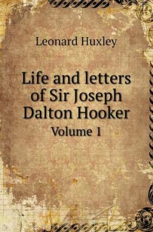 Cover of Life and letters of Sir Joseph Dalton Hooker Volume 1