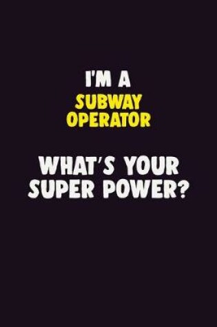 Cover of I'M A Subway Operator, What's Your Super Power?