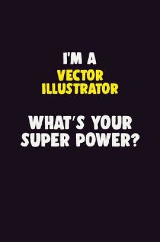 Cover of I'M A Vector Illustrator, What's Your Super Power?