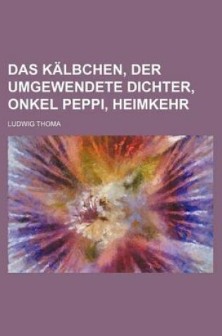 Cover of Das Kalbchen, Der Umgewendete Dichter, Onkel Peppi, Heimkehr