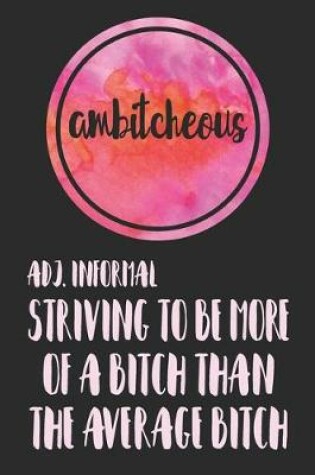 Cover of Ambitcheous Adj. Informal Striving To Be More Of A Bitch Than The Average Bitch