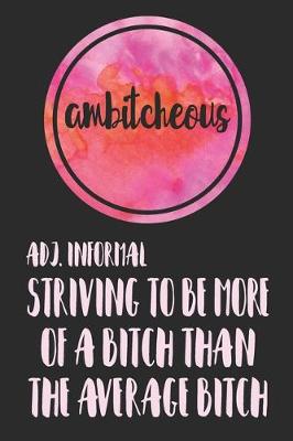 Book cover for Ambitcheous Adj. Informal Striving To Be More Of A Bitch Than The Average Bitch