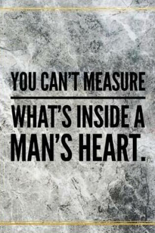 Cover of You can't measure what's inside a man's heart.