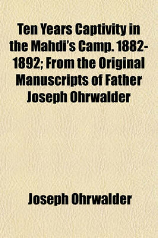 Cover of Ten Years Captivity in the Mahdi's Camp. 1882-1892; From the Original Manuscripts of Father Joseph Ohrwalder