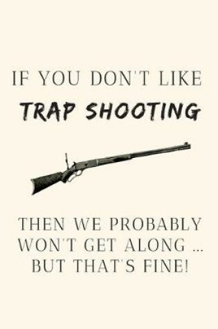 Cover of If you don't like trap shooting then we probably won't get along ... but that's fine!