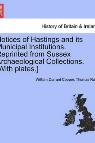 Cover of Notices of Hastings and Its Municipal Institutions. Reprinted from Sussex Archaeological Collections. [With Plates.]