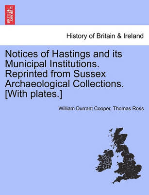 Book cover for Notices of Hastings and Its Municipal Institutions. Reprinted from Sussex Archaeological Collections. [With Plates.]